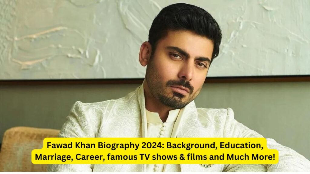 Fawad Khan Biography 2024