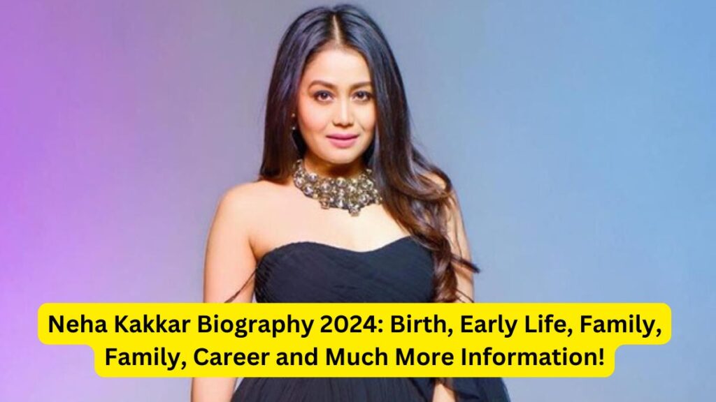 Neha Kakkar Biography 2024