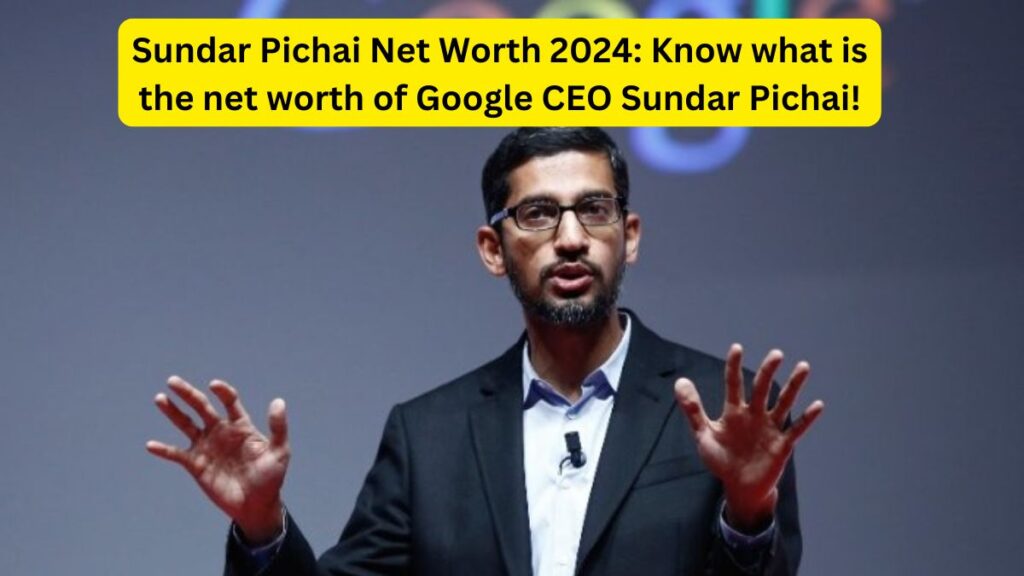 Sundar Pichai Net Worth 2024