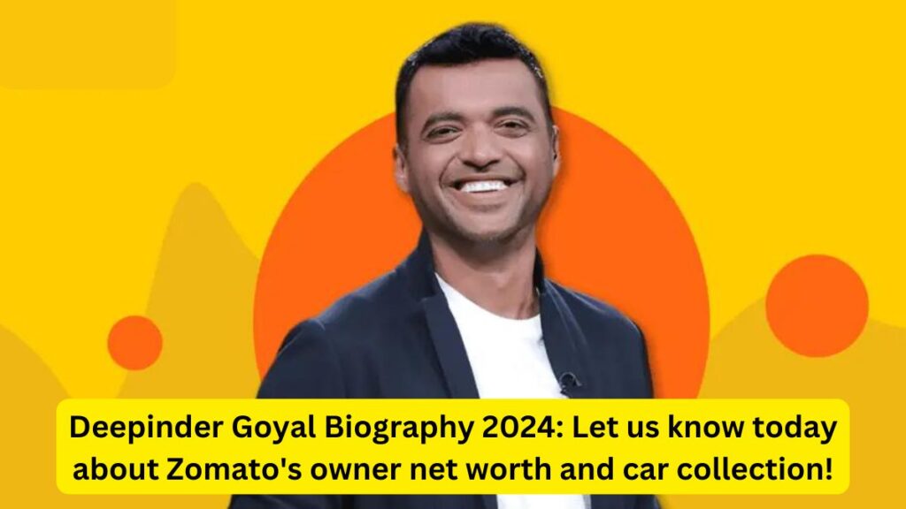 Deepinder Goyal Biography 2024