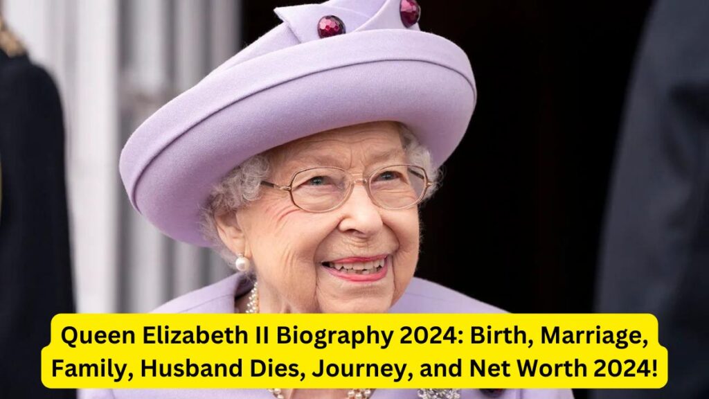 Queen Elizabeth II Biography 2024