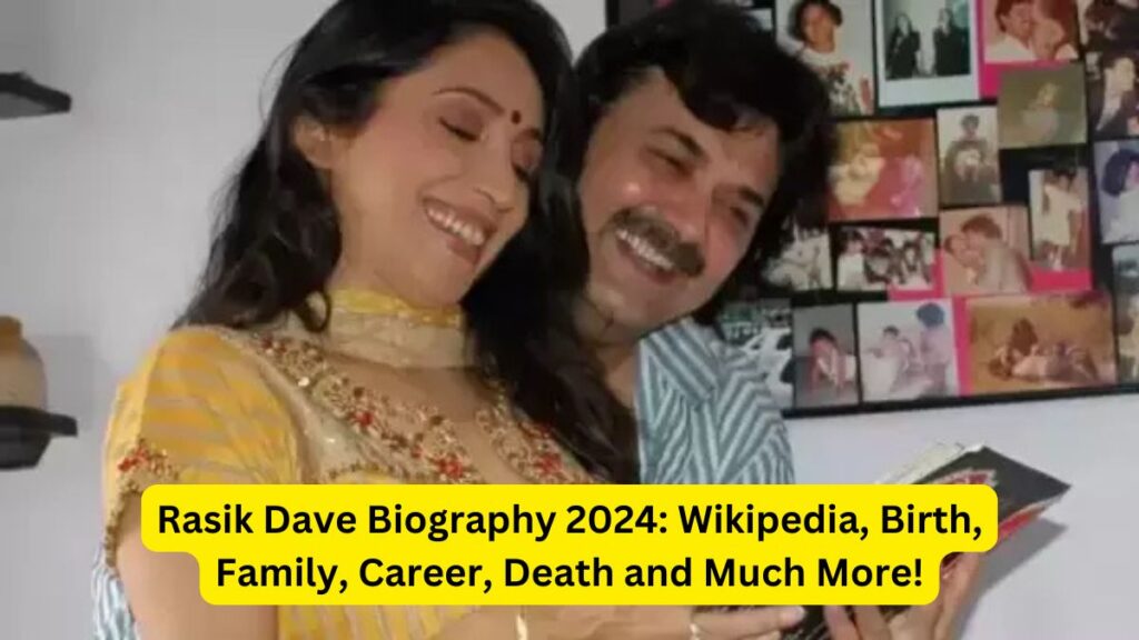 Rasik Dave Biography 2024