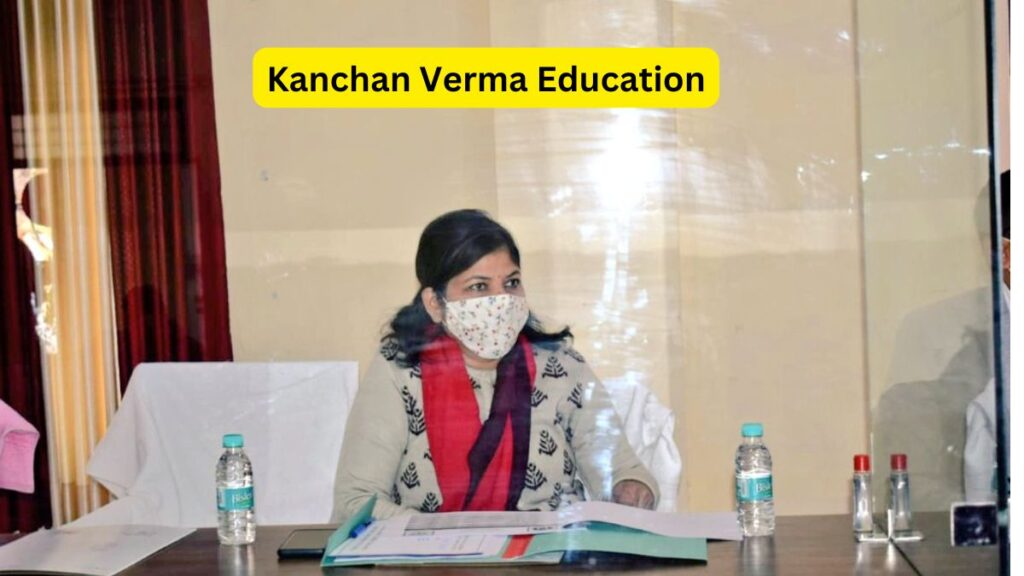 Kanchan Verma IAS Biography 2024