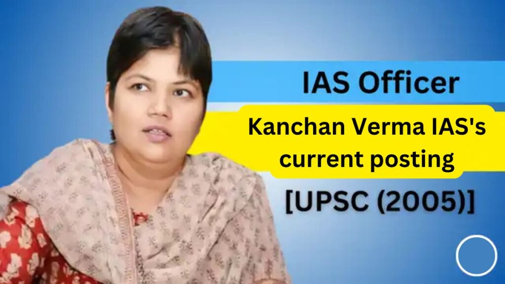 Kanchan Verma IAS Biography 2024